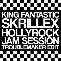 King Fantastic ft. Skrillex - Hollyrock Jam Session (Troublemaker Edit)