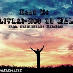 Kadu Mc - Livrai-nos do mal (Prod. NeguimBeats MeiaDois)