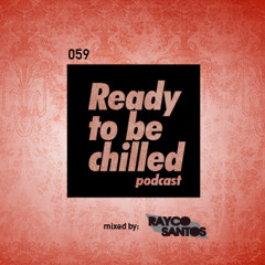 READY To Be CHILLED Podcast 059 mixed by Rayco Santos