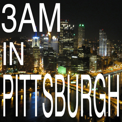 3 AM In Pittsburgh