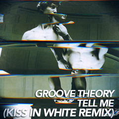 Groove Theory - Tell Me (Kiss In White Remix)