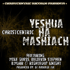Christcentric - Yeshua Ha Mashiach (Feat. Mike Guess, Believin Stephen, B. Morr & Righteouz Knight)