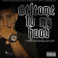 WELCOME TO MY HOOD - FT. BROWN AZTEC ,STAR MELO, BGP , AND JAY R