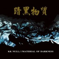 KK NULL / Material of Darkness (excerpt 00:00 - 06:10)