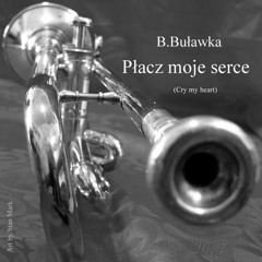 B.Buławka - Płacz moje serce (Cry my heart)