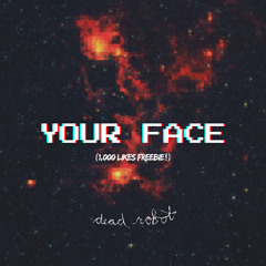 Dead Robot - Your Face (Original Mix) [FREE DOWNLOAD]