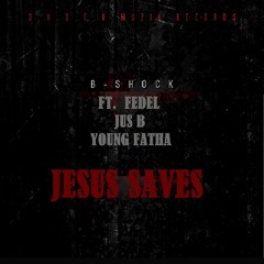B-Shock - Jesus Saves (feat. Fedel, Jus B & Young Fatha)