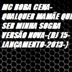 MC ROBA CENA-QUALQUER MAMÃE QUE SER MINHA SOGRA VERSÃO NOVA-{DJ 15-LANÇAMENTO-2013-}