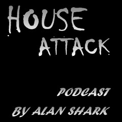 Podcast House Attack #6 By Alan Shark