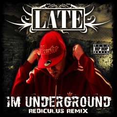 LATE -  Im Underground Rediculus Remix