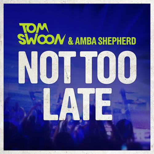 Tom Swoon & Amba Shepherd - Not Too Late (Low Quality) OUT NOW !