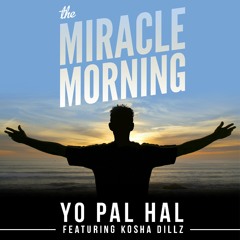 Yo Pal Hal - The Miracle Morning ft. Kosha Dillz