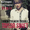 Talor Swift I-Knew-You-Were-Trouble ( Merengue Electronico ) Remix