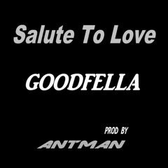 SALUTE TO LOVE - GOODFELLA   PROD BY  ANTMAN