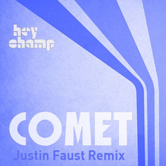 Hey Champ - Comet (Justin Faust Remix) ** free download **