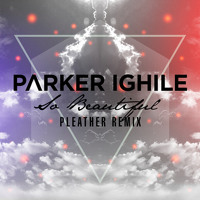So Beautiful by Parker Ighile (Pleather Remix)