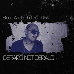 Brood Audio Podcast - 064 feat. Gerard Not Gerald