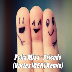 Felix Mixx - Friends (Vortex [GER] Remix)