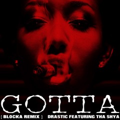 Drastic Feat. Tha Shya - Gotta [Blocka Remix] [Raw]