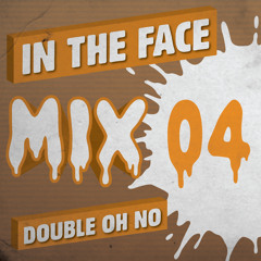 Double Oh No - In The Face Mix #004