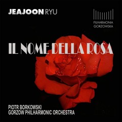 RYU JEAJOON - IL NOME DELLA ROSA - GORZOW PHILHARMONIC, PIOTR BORKOWSKI - conductor