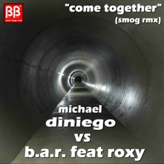 Michael Diniego vs B.A.R. feat Roxy - come together (smog rmx)