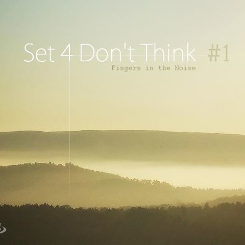 [podcast-040] – Fingers In The Noise – Set 4 Don’t Think 1