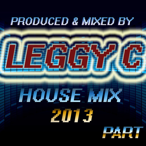 LEGGY C-HOUSE MIX 2013 PART 1(produced & mixed by Leggy c)