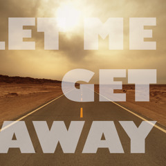LET ME GET AWAY