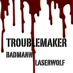 TROUBLEMAKER Produced by Laserwolf (USA)