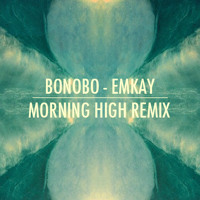 Bonobo - Emkay (Morning High Remix)