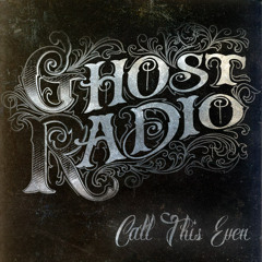 Ghost Radio - Call This Even (ft Stephen Bazzell)