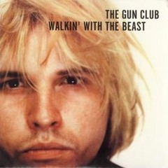 Gun Club -  Walkin' With The Beast