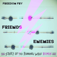 Freedom Fry - Friends and Enemies (Story of The Running Wolf Remix)