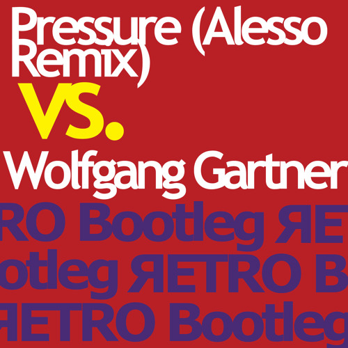 Pressure (Alesso Remix) Vs. Wolfgang Gartner [ЯETRO Bootleg]