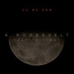 K. Roosevelt - Do Me Now (feat. Hit-Boy)