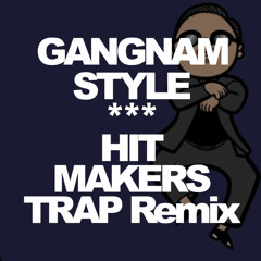 FREE DOWNLOAD - Gangnam Style - Trap remix by Hit-Makers