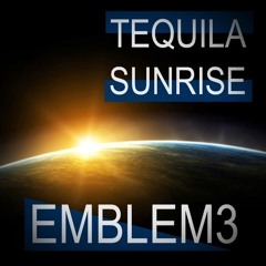 Tequila Sunrise- Emblem3