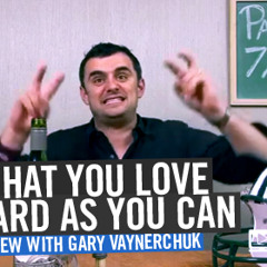 Do what you love as hard as you can (interview w  Gary Vaynerchuk)