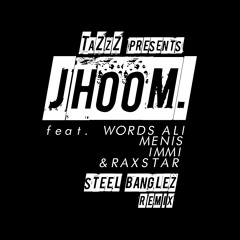 JHOOM (STEEL BANGLEZ REMIX) TaZzZ ft. Raxstar, Words Ali, Menis & Immi