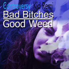 Bad Bitches & Good Weed - Kid Remi x Controversy
