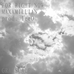 MAXAMILLIAN - "For Right Now" [prod. LeeO of Grayscale]