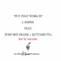 "PUT THAT WORK IN" - J. Snipes feat. Purp Ben Frank + Kutta/Butta