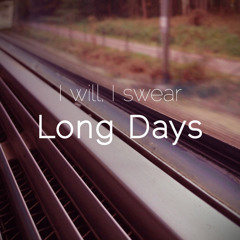 I Will, I Swear - Long Days
