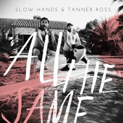 Slow Hands & Tanner Ross - All the Same Original Mix