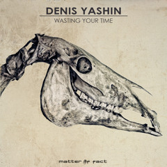 Denis Yashin - Wasting Your Time - Marko, Gabriel Boni remix [OUT NOW on Matter of Fact MOF002]