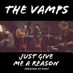 The Vamps - Just Give Me A Reason (Original by P!nk)