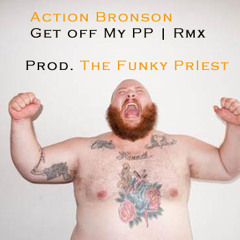 Action Bronson |Get Off My PP (RMX)| prod. zanzone aka The Funky Priest