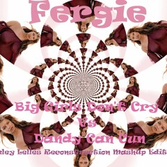 Fergie - Big Girls Don't Cry Vs  Dandy Can Cun  (Rockley Lelles MashUp Edit Mix)