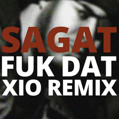 Sagat - Fuk Dat (Xio Remix) [FREE DOWNLOAD]
